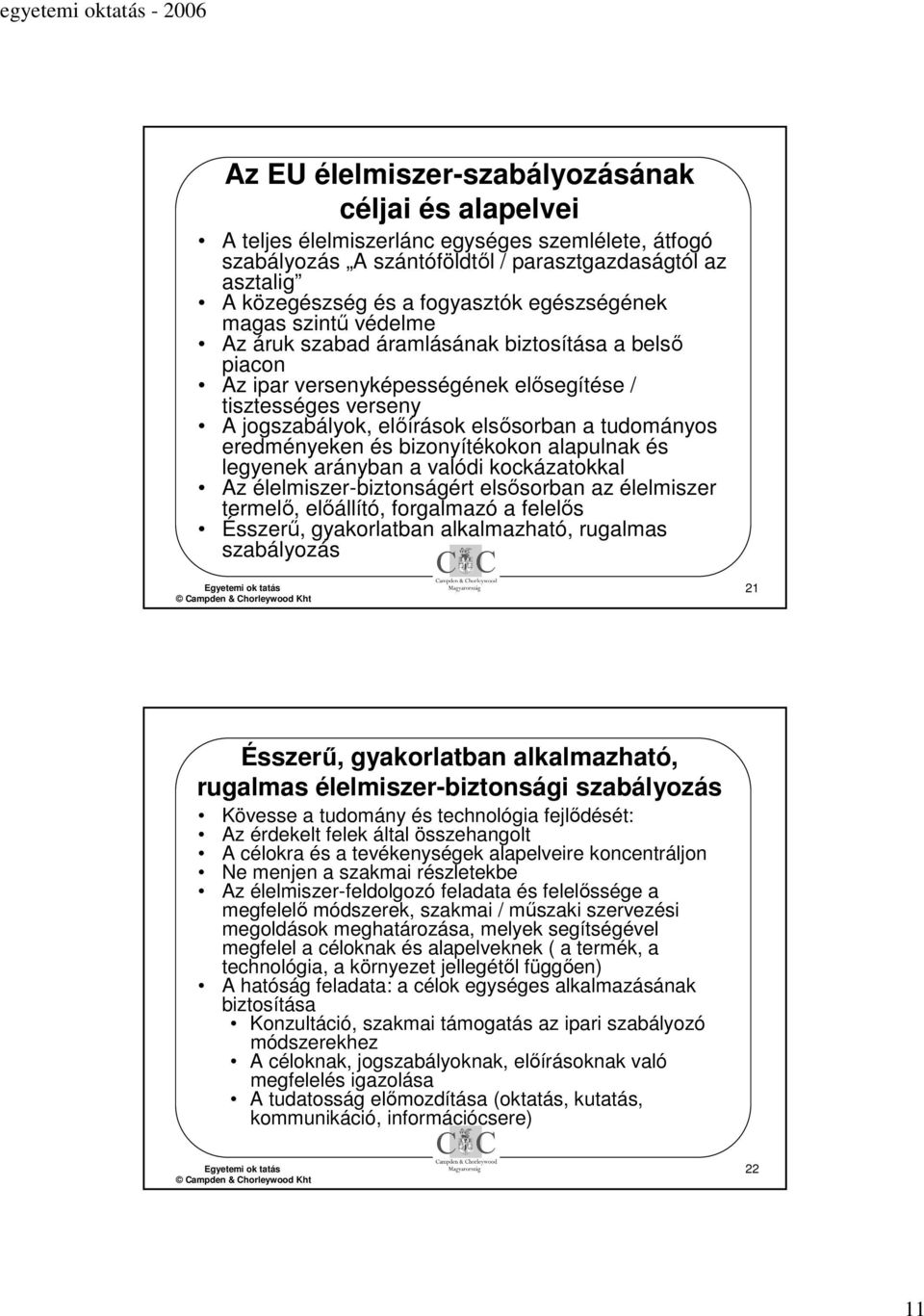 tudományos eredményeken és bizonyítékokon alapulnak és legyenek arányban a valódi kockázatokkal Az élelmiszer-biztonságért elsősorban az élelmiszer termelő, előállító, forgalmazó a felelős Ésszerű,