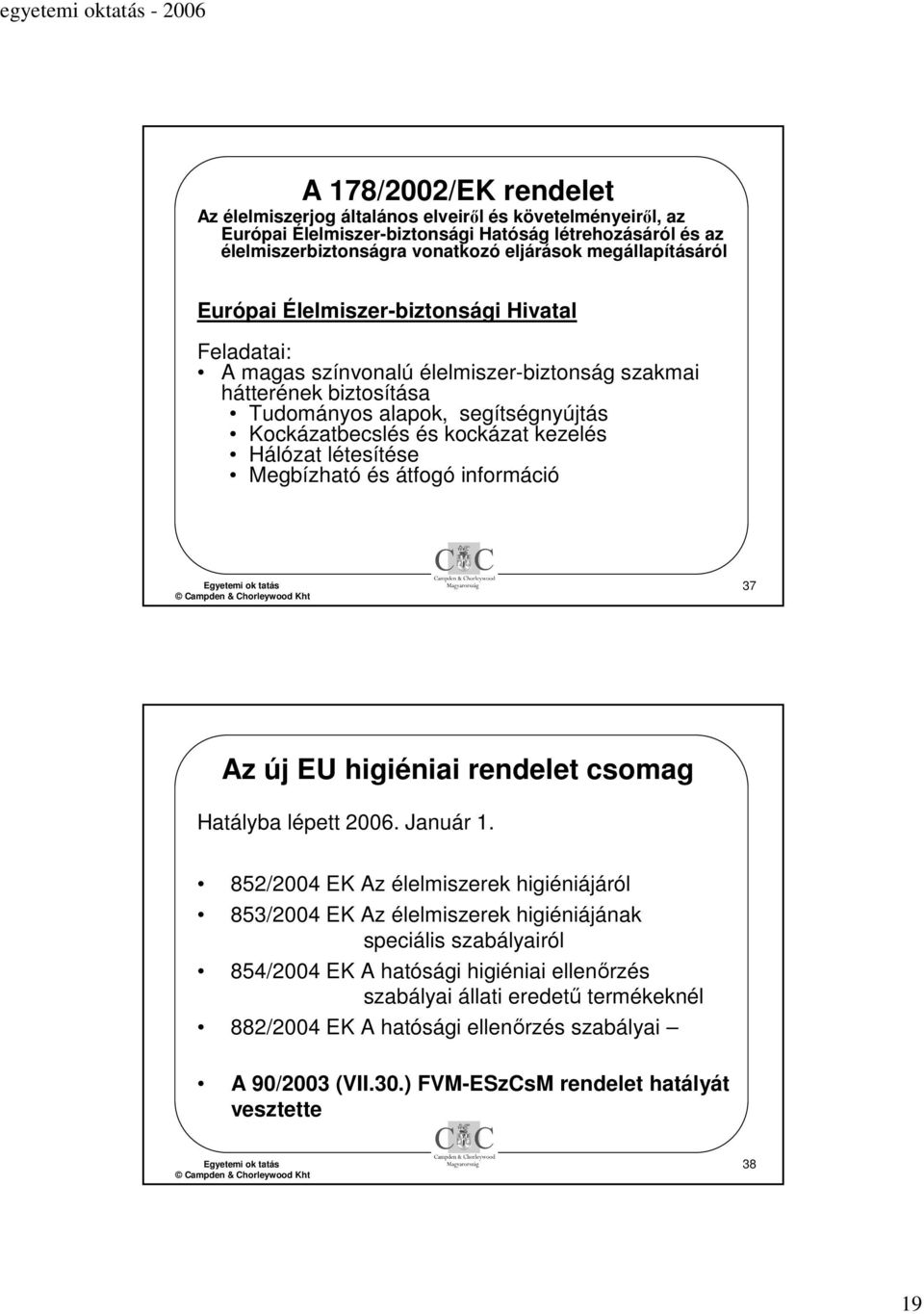 kezelés Hálózat létesítése Megbízható és átfogó információ 37 Az új EU higiéniai rendelet csomag Hatályba lépett 2006. Január 1.