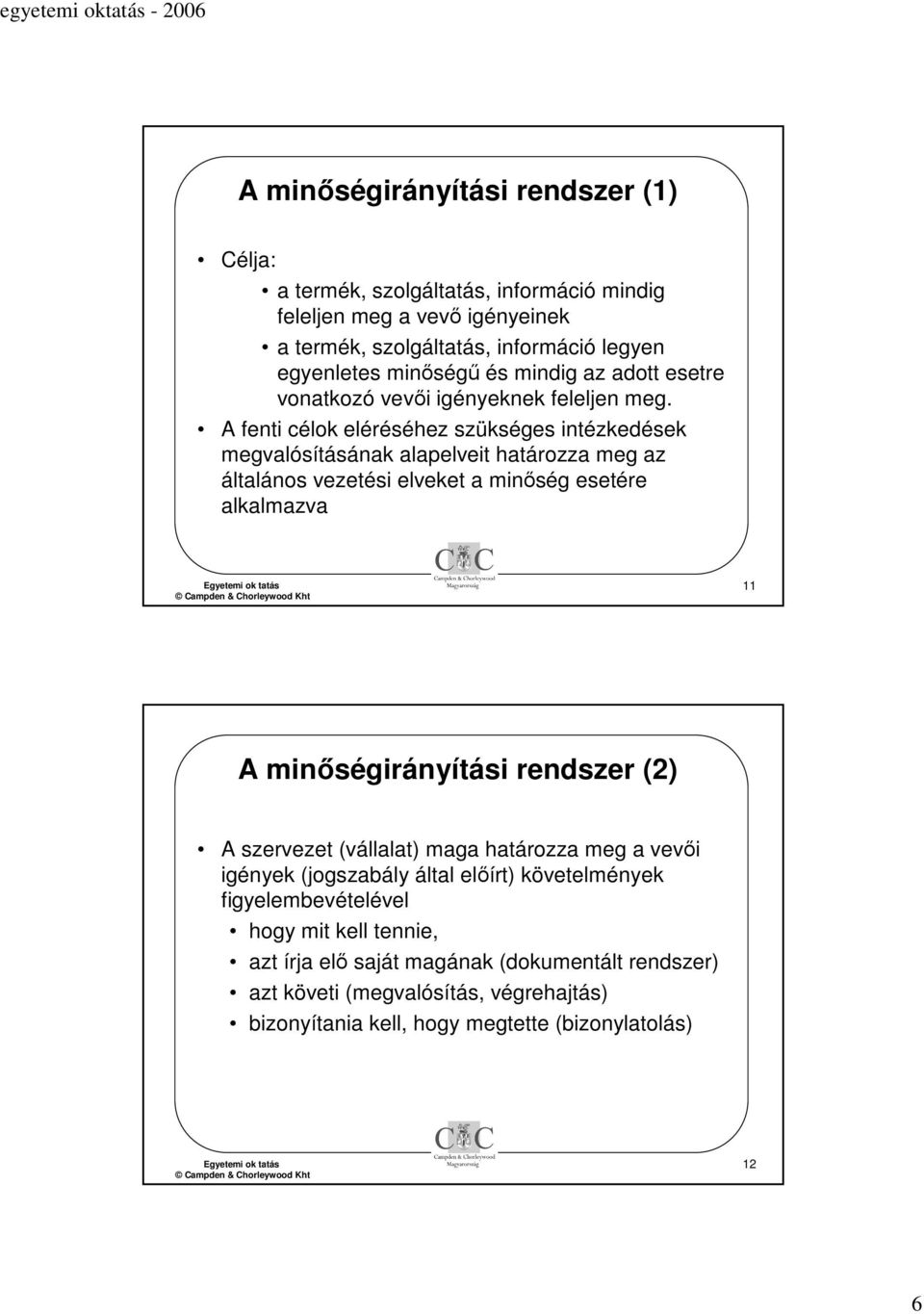 A fenti célok eléréséhez szükséges intézkedések megvalósításának alapelveit határozza meg az általános vezetési elveket a minőség esetére alkalmazva 11 A minőségirányítási