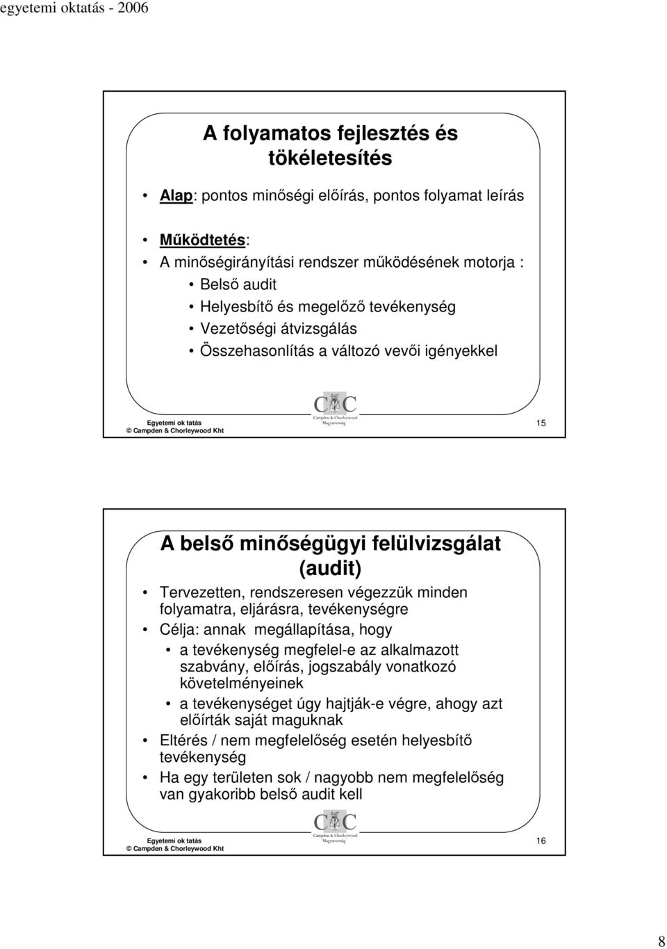 folyamatra, eljárásra, tevékenységre Célja: annak megállapítása, hogy a tevékenység megfelel-e az alkalmazott szabvány, előírás, jogszabály vonatkozó követelményeinek a tevékenységet