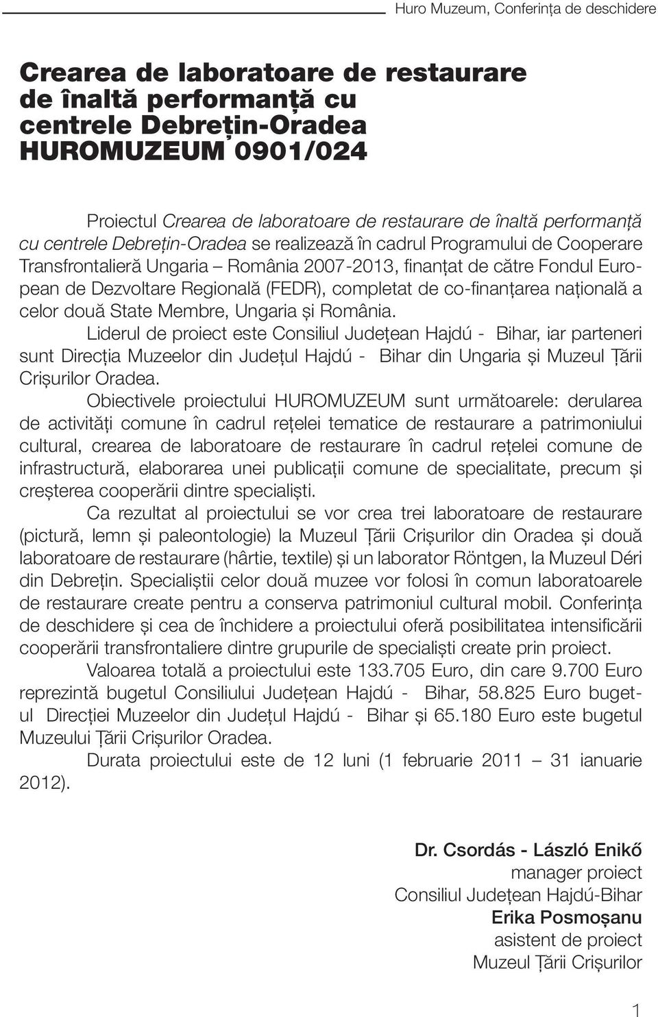 (FEDR), completat de co-finanţarea naţională a celor două State Membre, Ungaria şi România.