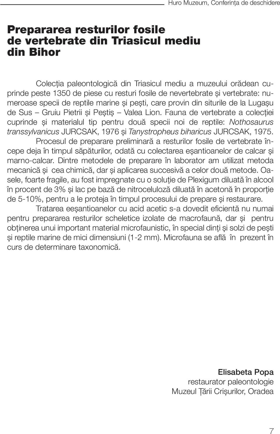 Fauna de vertebrate a colecţiei cuprinde şi materialul tip pentru două specii noi de reptile: Nothosaurus transsylvanicus JURCSAK, 1976 şi Tanystropheus biharicus JURCSAK, 1975.