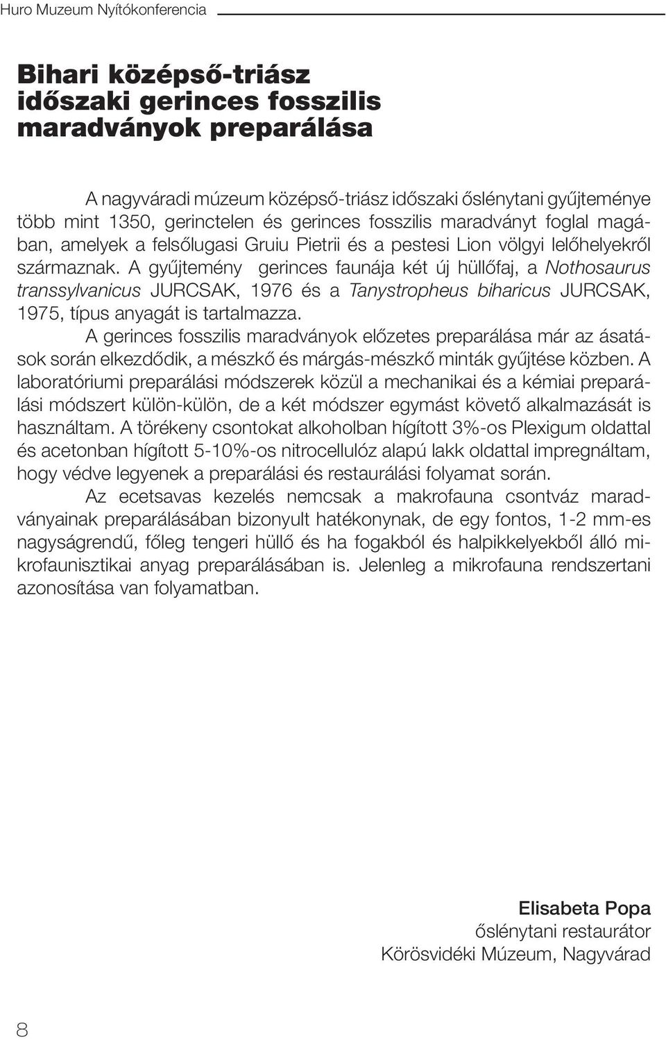 A gyűjtemény gerinces faunája két új hüllőfaj, a Nothosaurus transsylvanicus JURCSAK, 1976 és a Tanystropheus biharicus JURCSAK, 1975, típus anyagát is tartalmazza.