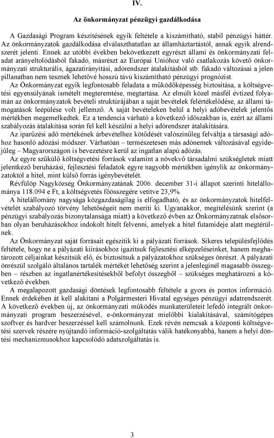 Ennek az utóbbi években bekövetkezett egyrészt állami és önkormányzati feladat arányeltolódásból fakadó, másrészt az Európai Unióhoz való csatlakozás követő önkormányzati strukturális,