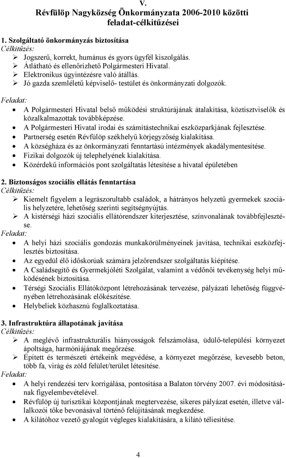 A Polgármesteri Hivatal belső működési struktúrájának átalakítása, köztisztviselők és közalkalmazottak továbbképzése. A Polgármesteri Hivatal irodai és számítástechnikai eszközparkjának fejlesztése.