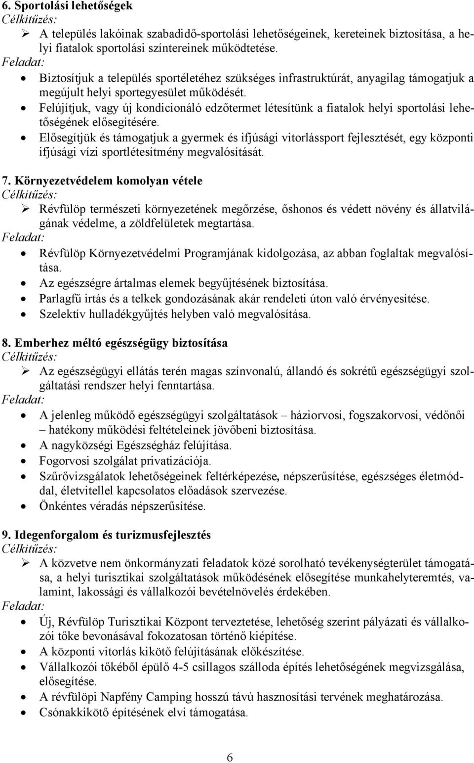 Felújítjuk, vagy új kondicionáló edzőtermet létesítünk a fiatalok helyi sportolási lehetőségének elősegítésére.