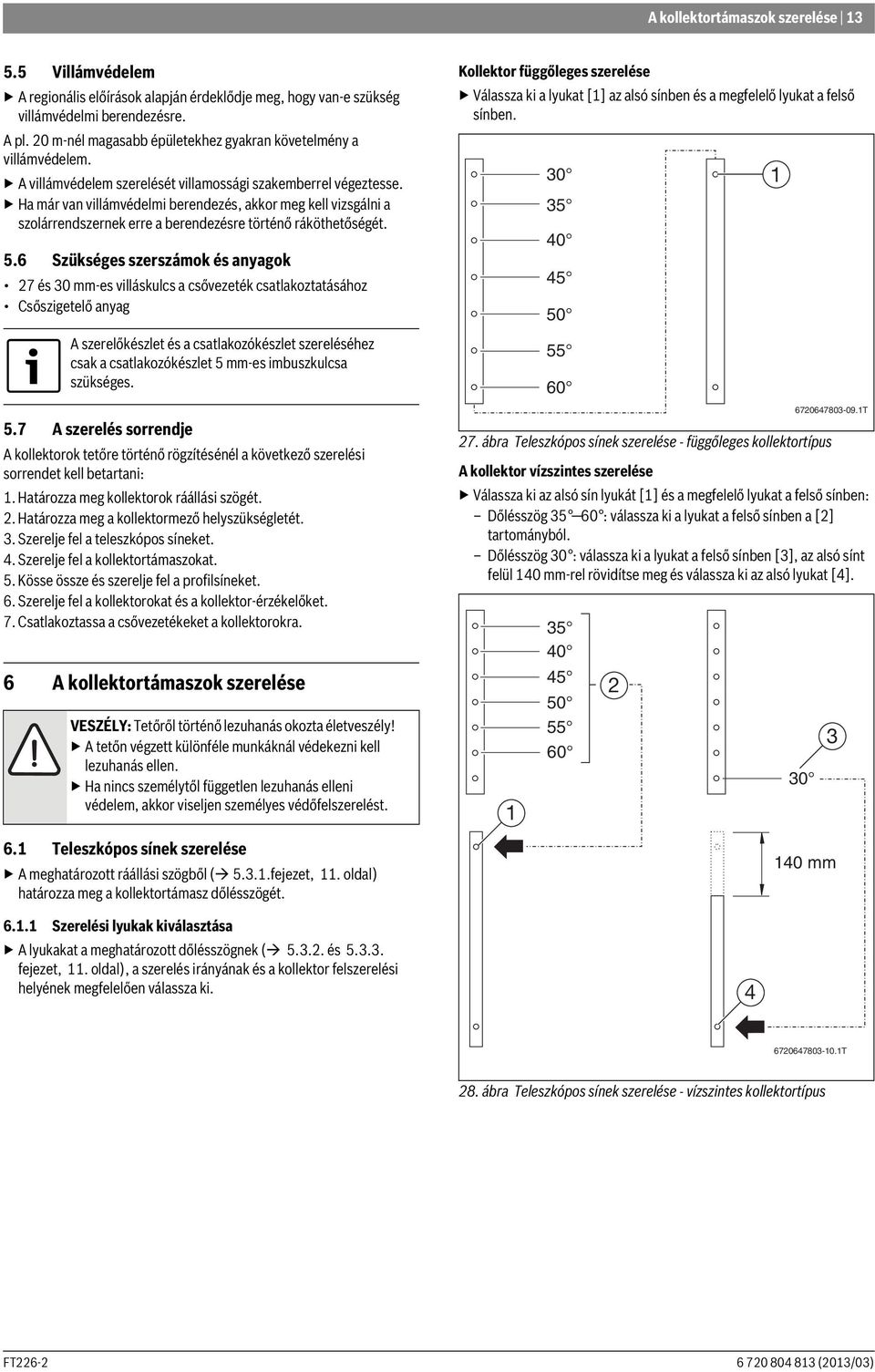 Ha már van villámvédelmi berendezés, akkor meg kell vizsgálni a szolárrendszernek erre a berendezésre történő ráköthetőségét. 5.