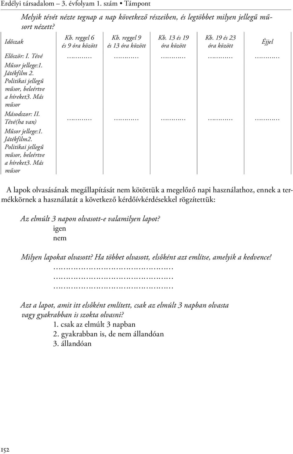 Tévé(ha van) Műsor jellege:1. Játékfilm2. Politikai jellegű műsor, beleértve a híreket3.