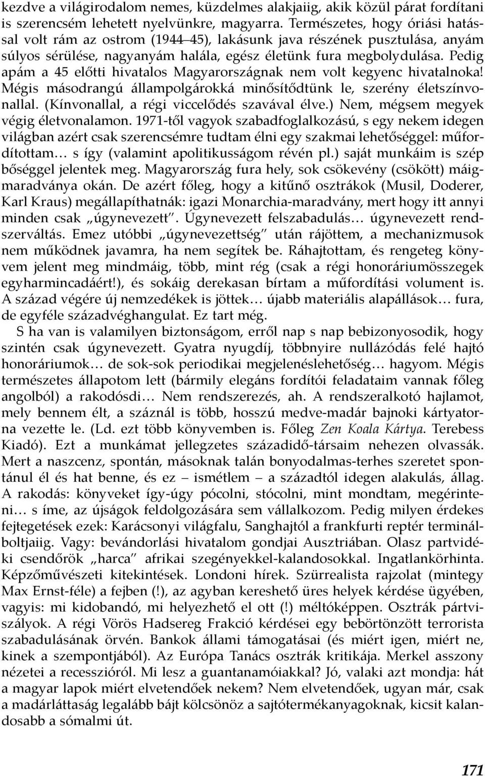 Pedig apám a 45 előtti hivatalos Magyarországnak nem volt kegyenc hivatalnoka! Mégis másodrangú állampolgárokká minősítődtünk le, szerény életszínvonallal.