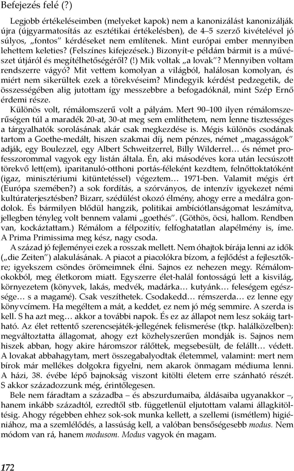 Mint európai ember mennyiben lehettem keleties? (Felszínes kifejezések.) Bizonyít-e példám bármit is a művészet útjáról és megítélhetőségéről? (!) Mik voltak a lovak?