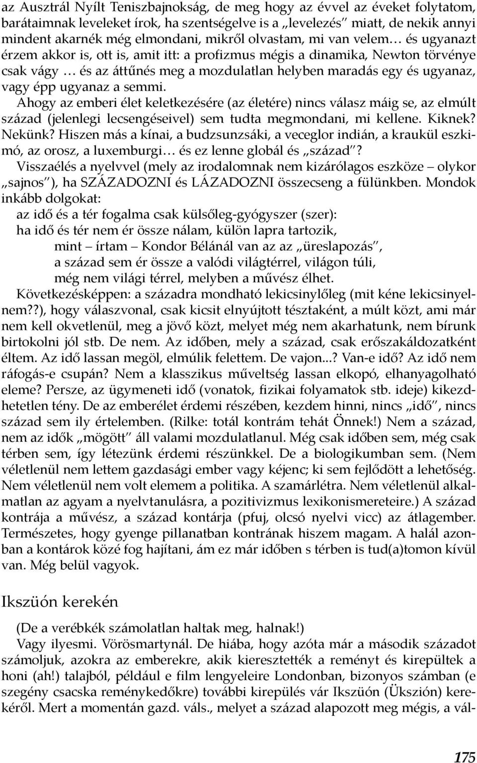 ugyanaz a semmi. Ahogy az emberi élet keletkezésére (az életére) nincs válasz máig se, az elmúlt század (jelenlegi lecsengéseivel) sem tudta megmondani, mi kellene. Kiknek? Nekünk?