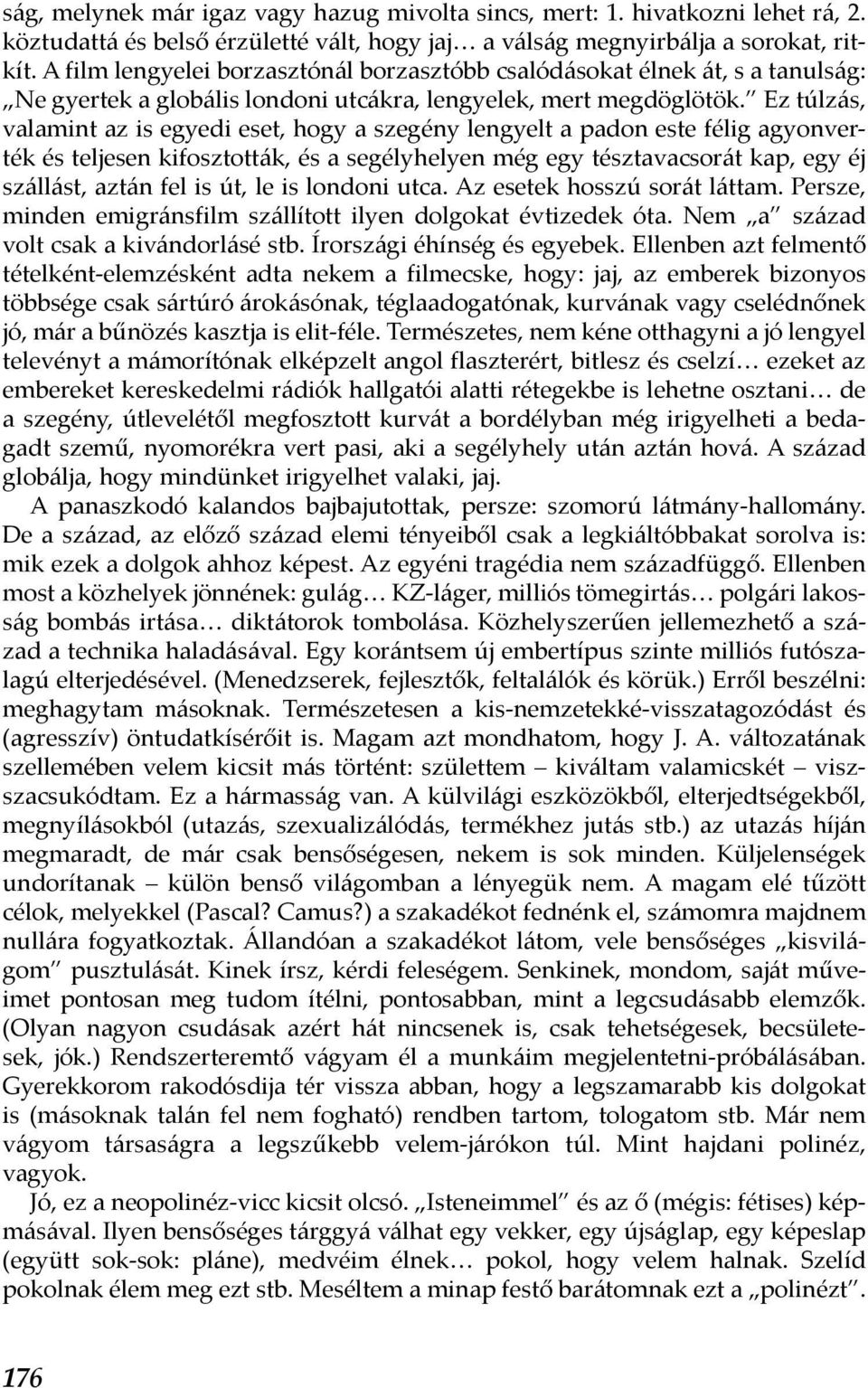 Ez túlzás, valamint az is egyedi eset, hogy a szegény lengyelt a padon este félig agyonverték és teljesen kifosztották, és a segélyhelyen még egy tésztavacsorát kap, egy éj szállást, aztán fel is út,