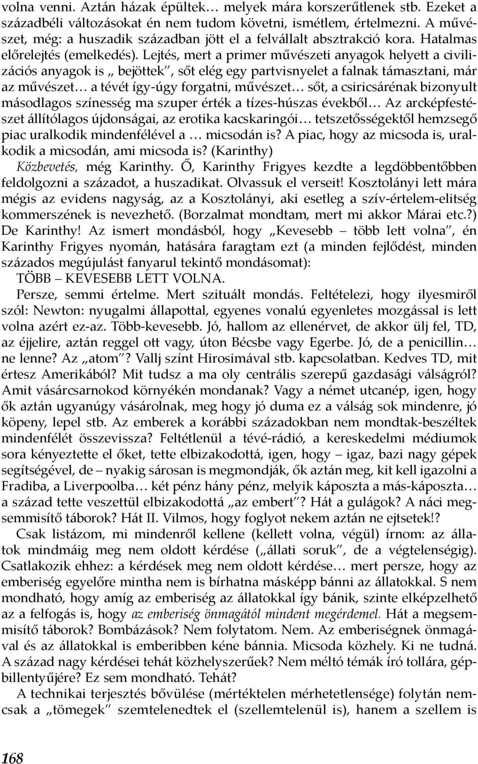 Lejtés, mert a primer művészeti anyagok helyett a civilizációs anyagok is bejöttek, sőt elég egy partvisnyelet a falnak támasztani, már az művészet a tévét így-úgy forgatni, művészet sőt, a