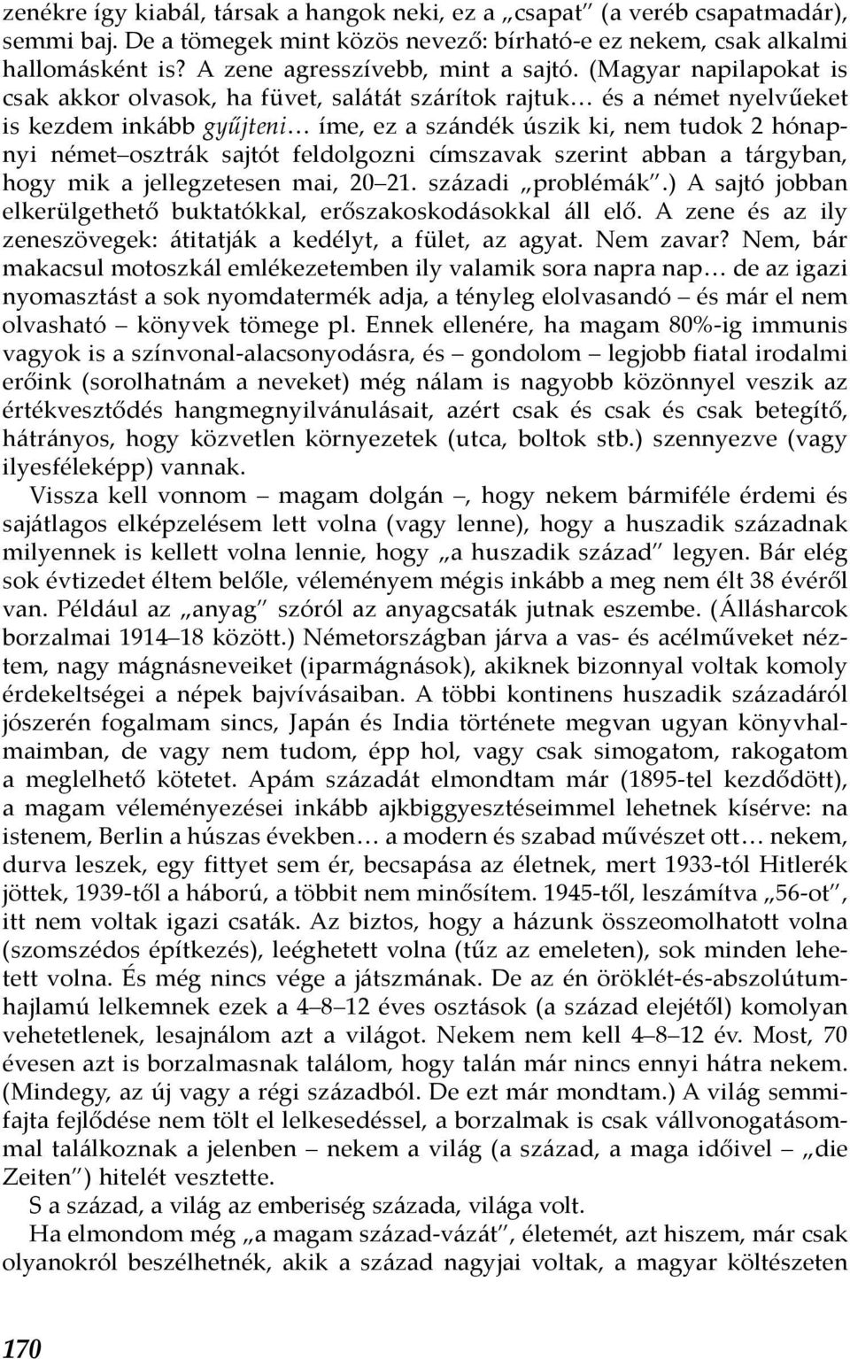 (Magyar napilapokat is csak akkor olvasok, ha füvet, salátát szárítok rajtuk és a német nyelvűeket is kezdem inkább gyűjteni íme, ez a szándék úszik ki, nem tudok 2 hónapnyi német osztrák sajtót