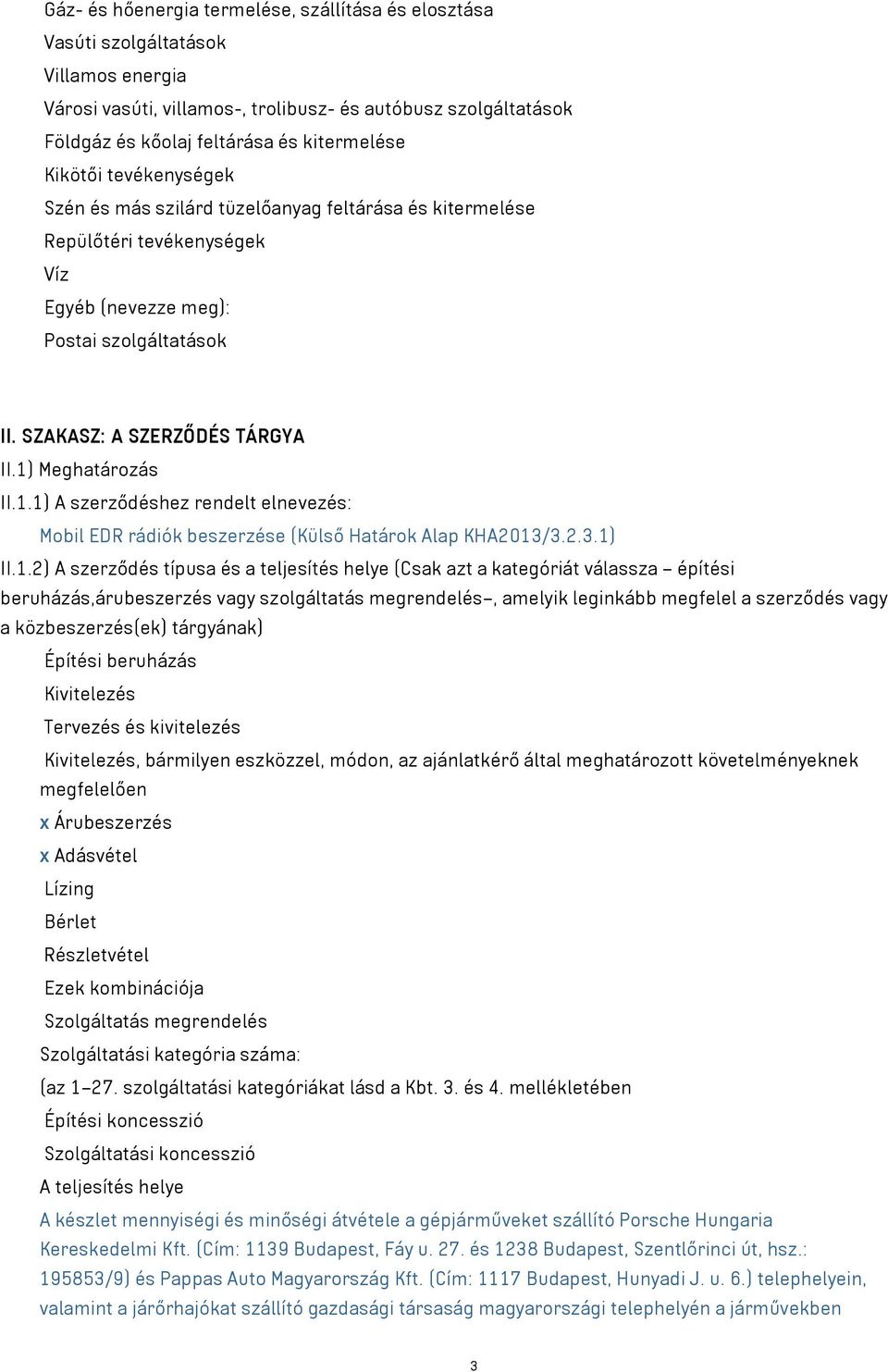 1) Meghatározás II.1.1) A szerződéshez rendelt elnevezés: Mobil EDR rádiók beszerzése (Külső Határok Alap KHA2013/3.2.3.1) II.1.2) A szerződés típusa és a teljesítés helye (Csak azt a kategóriát