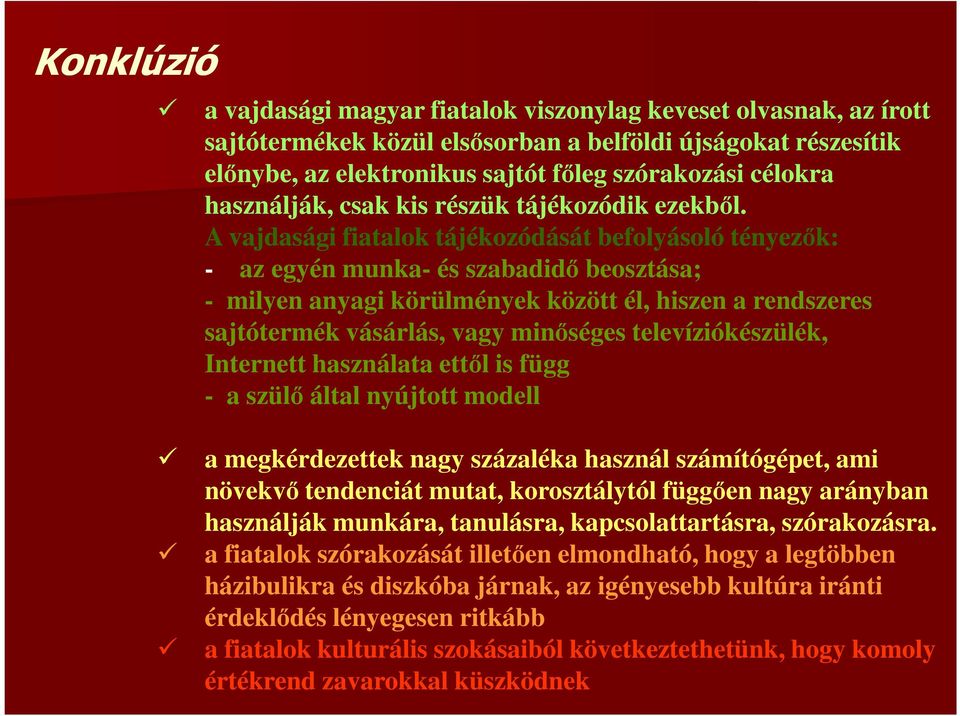 A vajdasági fiatalok tájékozódását befolyásoló tényezők: - az egyén munka- és szabadidő beosztása; - milyen anyagi körülmények között él, hiszen a rendszeres sajtótermék vásárlás, vagy minőséges