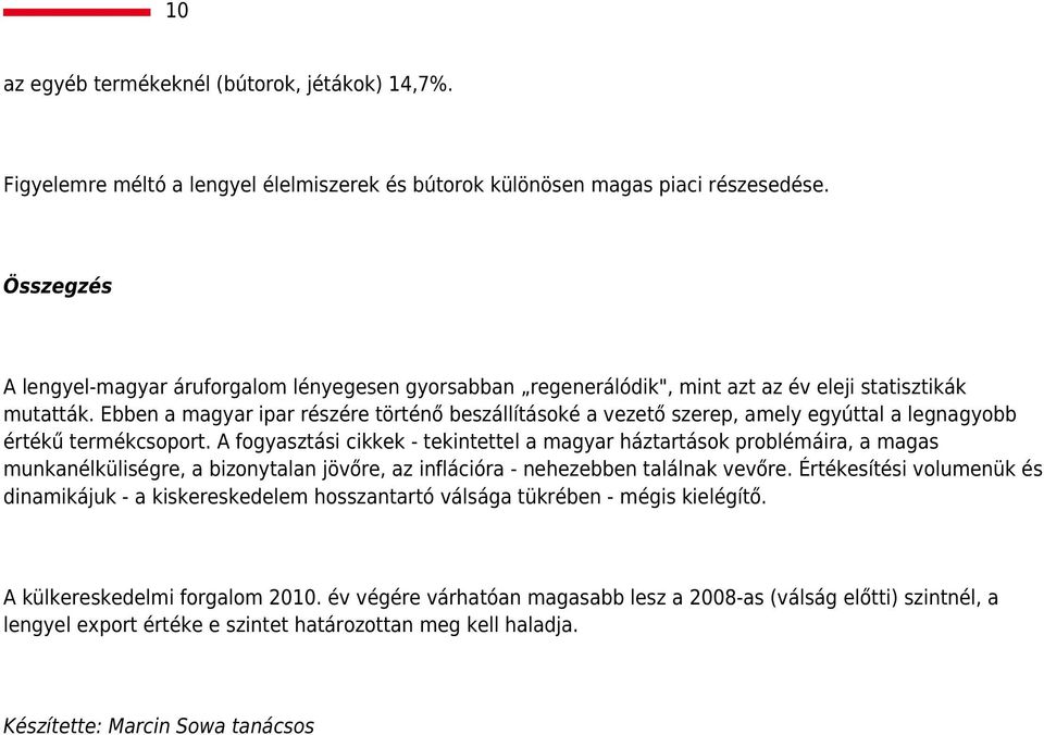 Ebben a magyar ipar részére történő beszállításoké a vezető szerep, amely egyúttal a legnagyobb értékű termékcsoport.