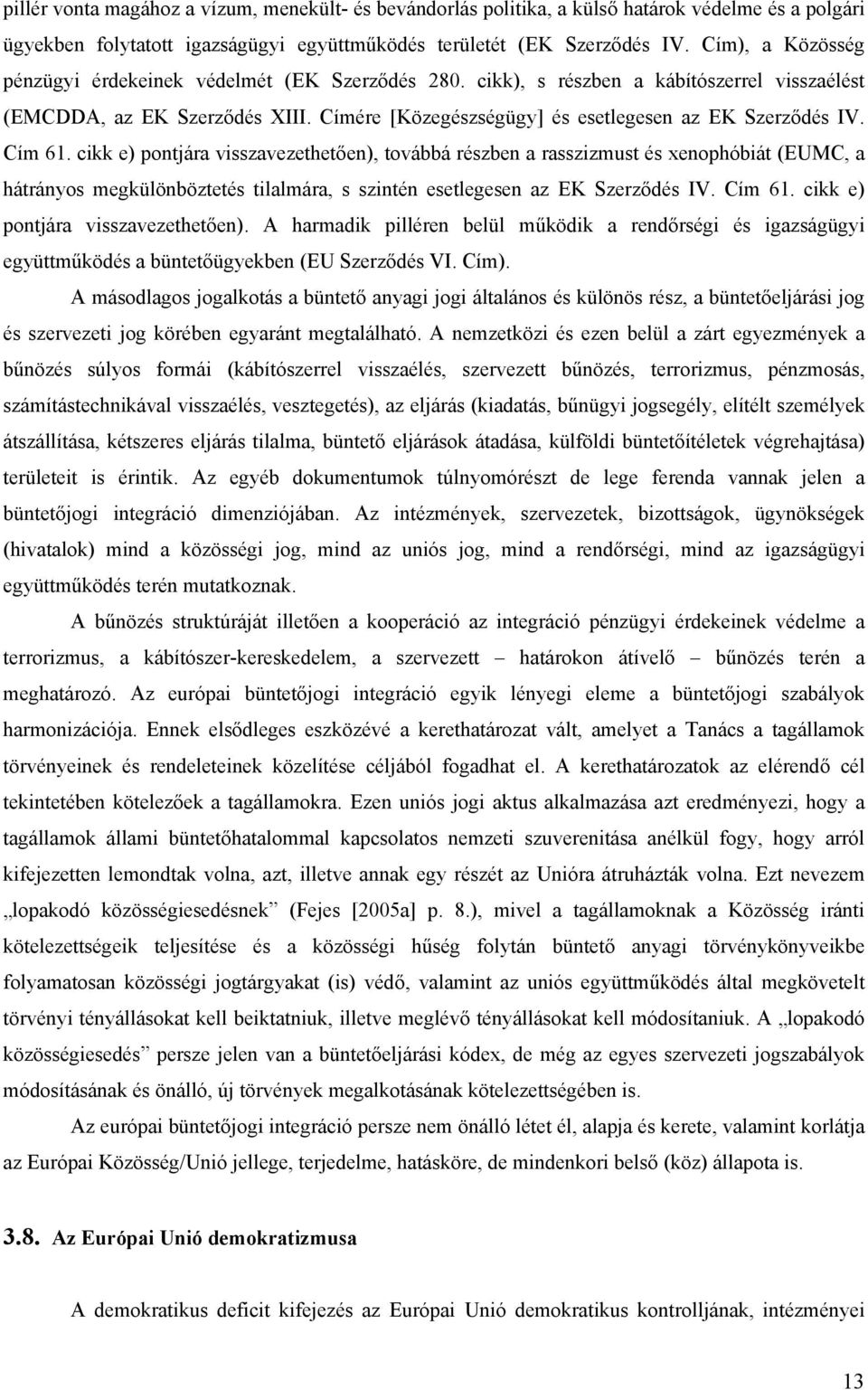 Cím 61. cikk e) pontjára visszavezethetően), továbbá részben a rasszizmust és xenophóbiát (EUMC, a hátrányos megkülönböztetés tilalmára, s szintén esetlegesen az EK Szerződés IV. Cím 61.