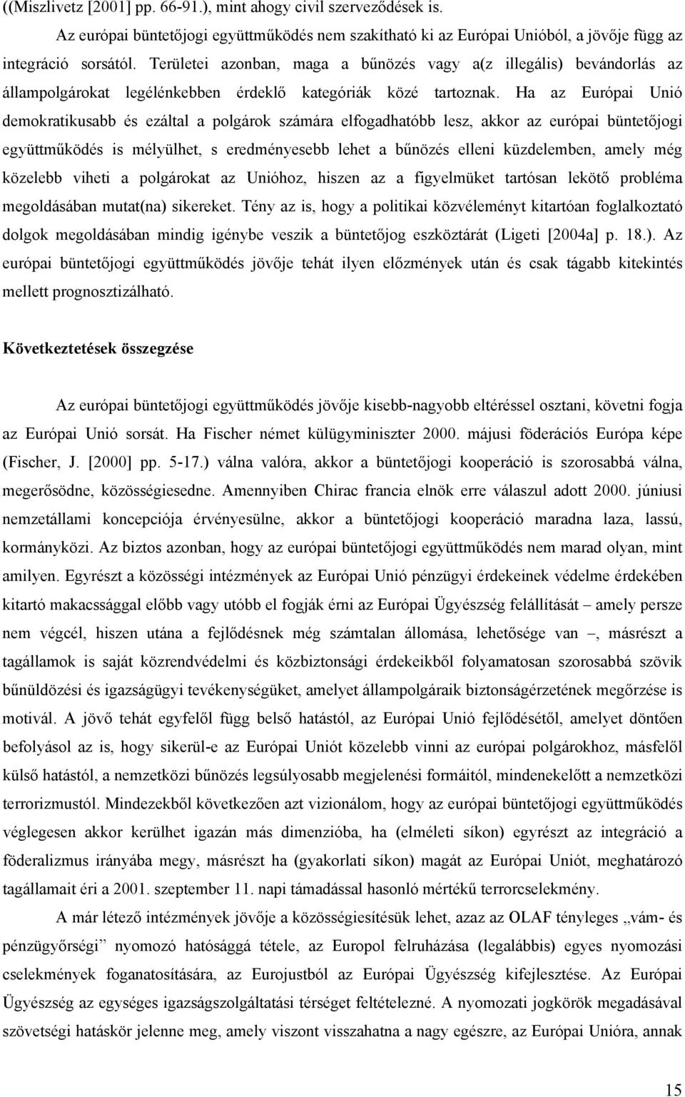 Ha az Európai Unió demokratikusabb és ezáltal a polgárok számára elfogadhatóbb lesz, akkor az európai büntetőjogi együttműködés is mélyülhet, s eredményesebb lehet a bűnözés elleni küzdelemben, amely