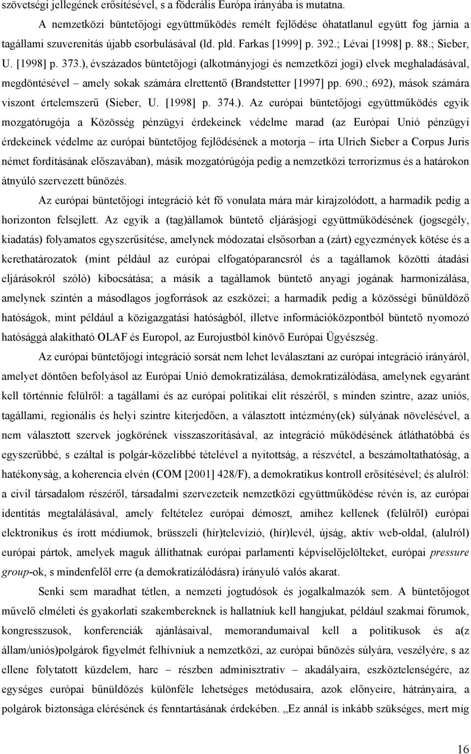 [1998] p. 373.), évszázados büntetőjogi (alkotmányjogi és nemzetközi jogi) elvek meghaladásával, megdöntésével amely sokak számára elrettentő (Brandstetter [1997] pp. 690.