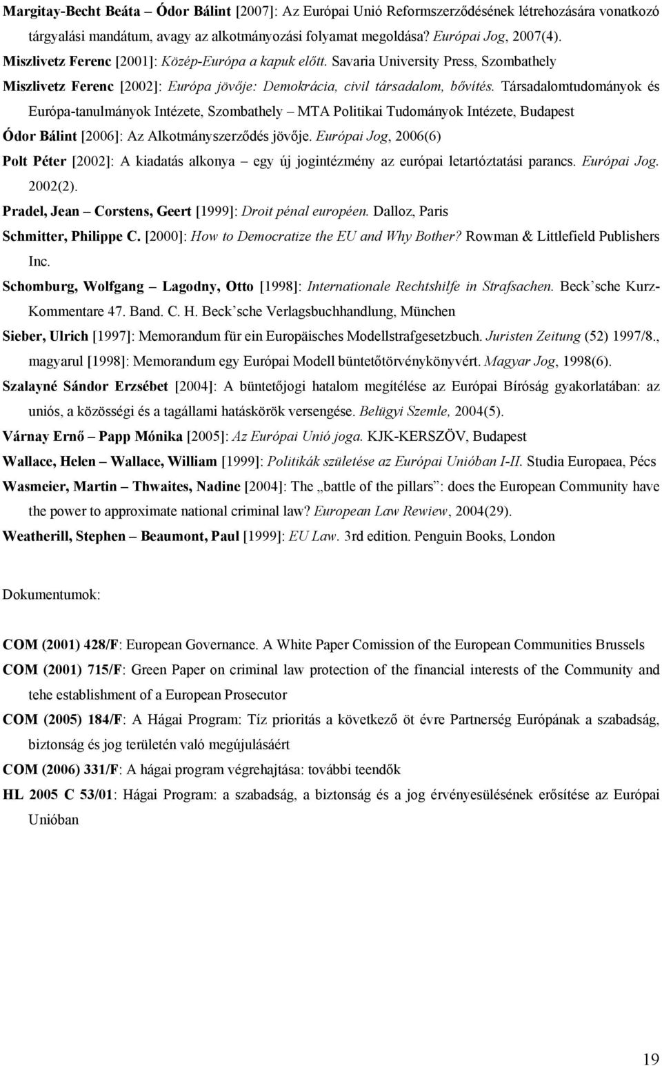 Társadalomtudományok és Európa-tanulmányok Intézete, Szombathely MTA Politikai Tudományok Intézete, Budapest Ódor Bálint [2006]: Az Alkotmányszerződés jövője.