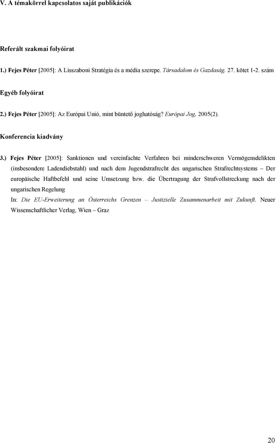 ) Fejes Péter [2005]: Sanktionen und vereinfachte Verfahren bei minderschweren Vermögensdelikten (insbesondere Ladendiebstahl) und nach dem Jugendstrafrecht des ungarischen