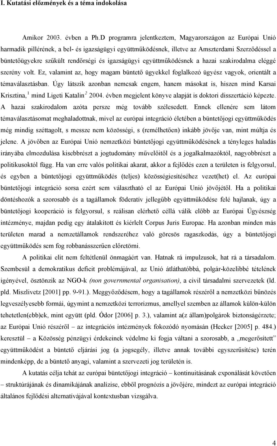 igazságügyi együttműködésnek a hazai szakirodalma eléggé szerény volt. Ez, valamint az, hogy magam büntető ügyekkel foglalkozó ügyész vagyok, orientált a témaválasztásban.