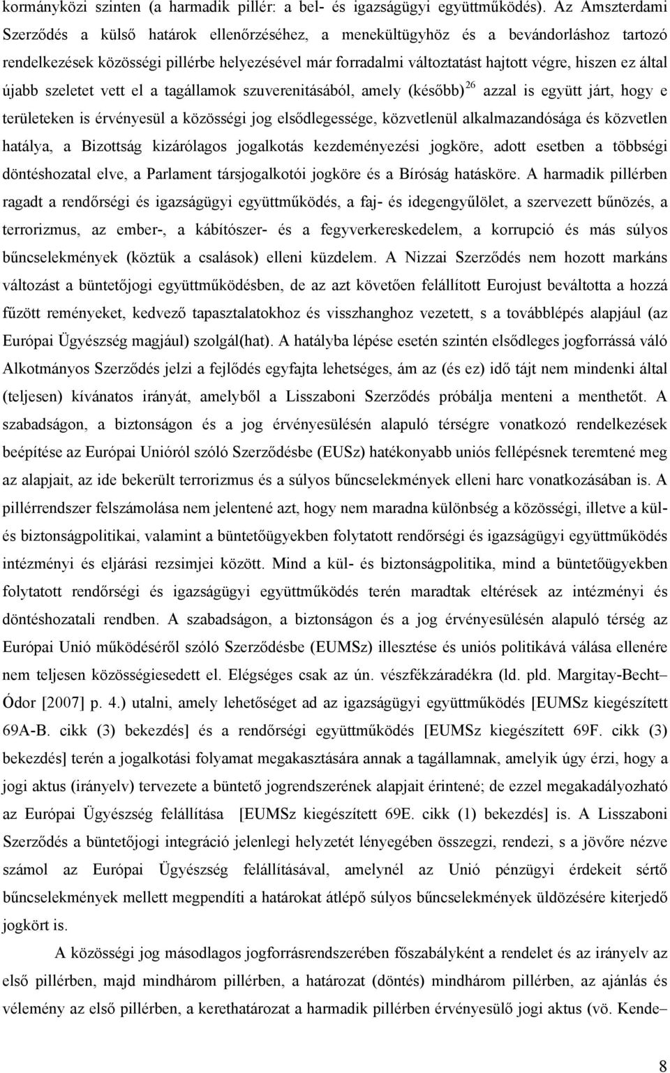 ez által újabb szeletet vett el a tagállamok szuverenitásából, amely (később) 26 azzal is együtt járt, hogy e területeken is érvényesül a közösségi jog elsődlegessége, közvetlenül alkalmazandósága és