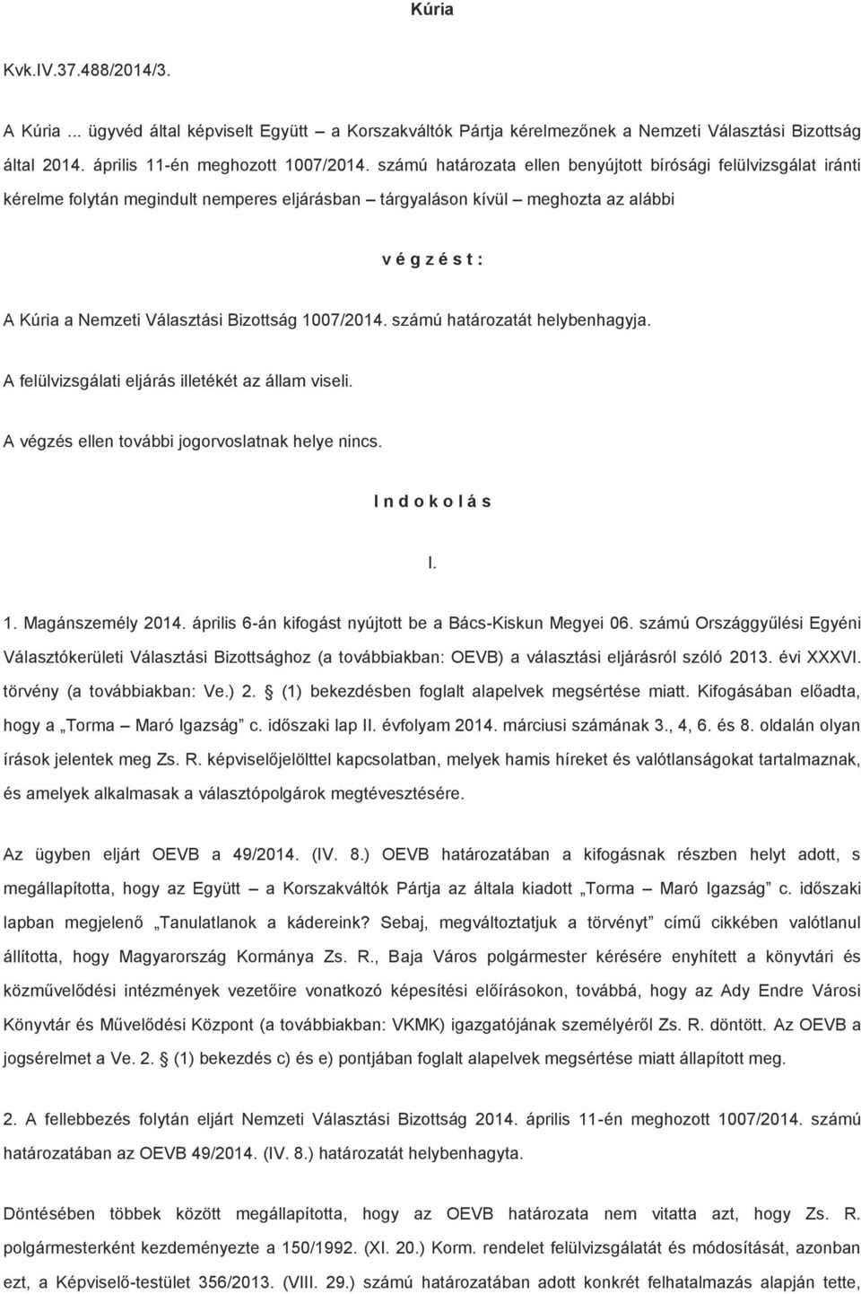 Bizottság 1007/2014. számú határozatát helybenhagyja. A felülvizsgálati eljárás illetékét az állam viseli. A végzés ellen további jogorvoslatnak helye nincs. I n d o k o l á s I. 1. Magánszemély 2014.