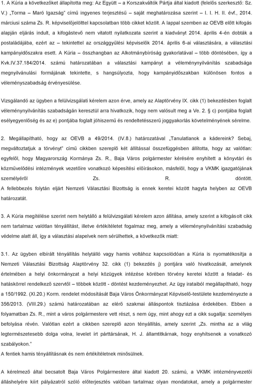 A lappal szemben az OEVB előtt kifogás alapján eljárás indult, a kifogástevő nem vitatott nyilatkozata szerint a kiadványt 2014.