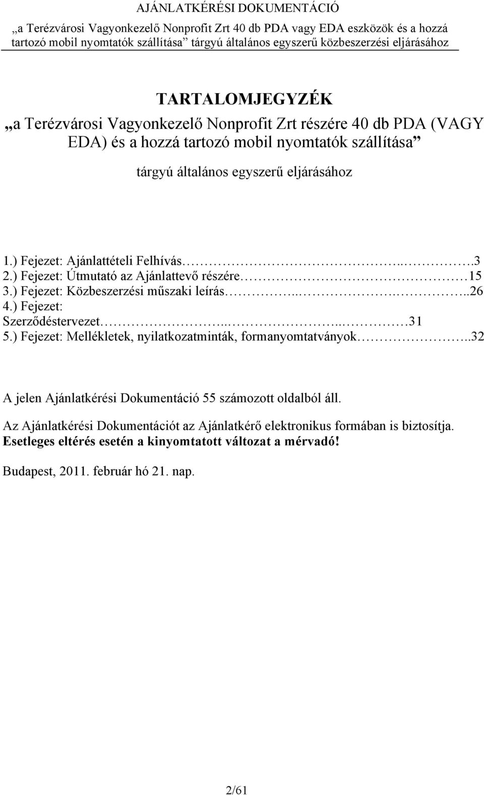 ) Fejezet: Szerződéstervezet.... 31 5.) Fejezet: Mellékletek, nyilatkozatminták, formanyomtatványok..32 A jelen Ajánlatkérési Dokumentáció 55 számozott oldalból áll.