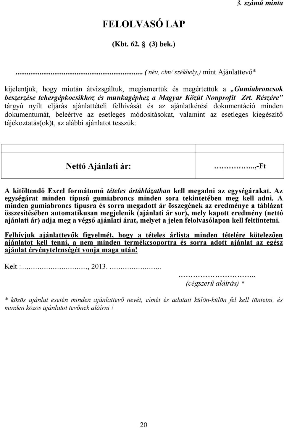 .. ( név, cím/ székhely,) mint Ajánlattevő* kijelentjük, hogy miután átvizsgáltuk, megismertük és megértettük a Gumiabroncsok beszerzése tehergépkocsikhoz és munkagéphez a Magyar Közút Nonprofit Zrt.