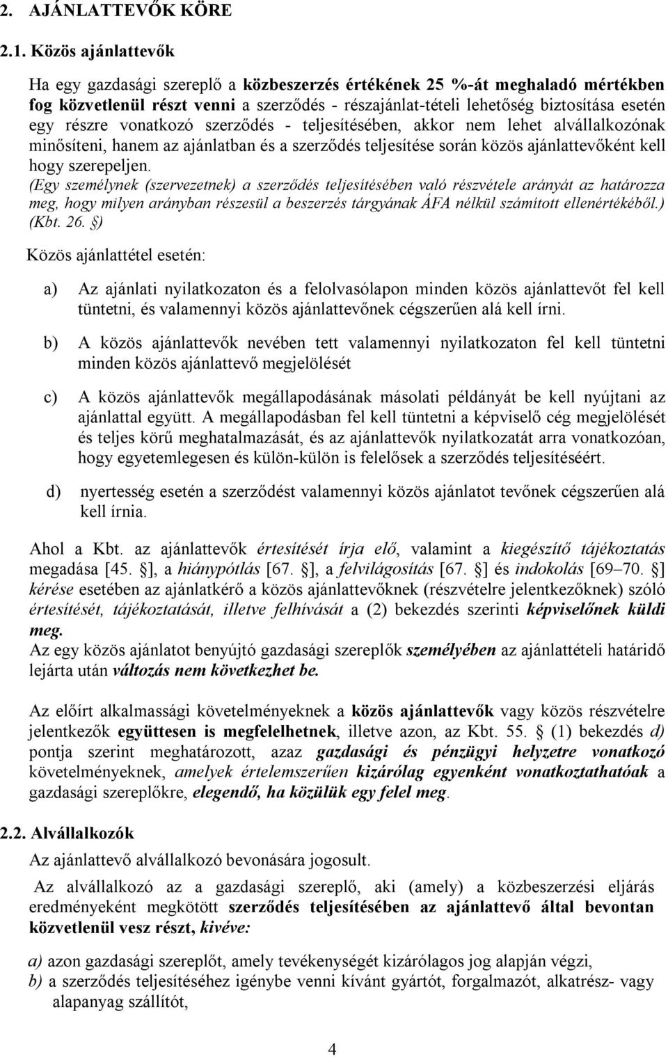 vonatkozó szerződés - teljesítésében, akkor nem lehet alvállalkozónak minősíteni, hanem az ajánlatban és a szerződés teljesítése során közös ajánlattevőként kell hogy szerepeljen.