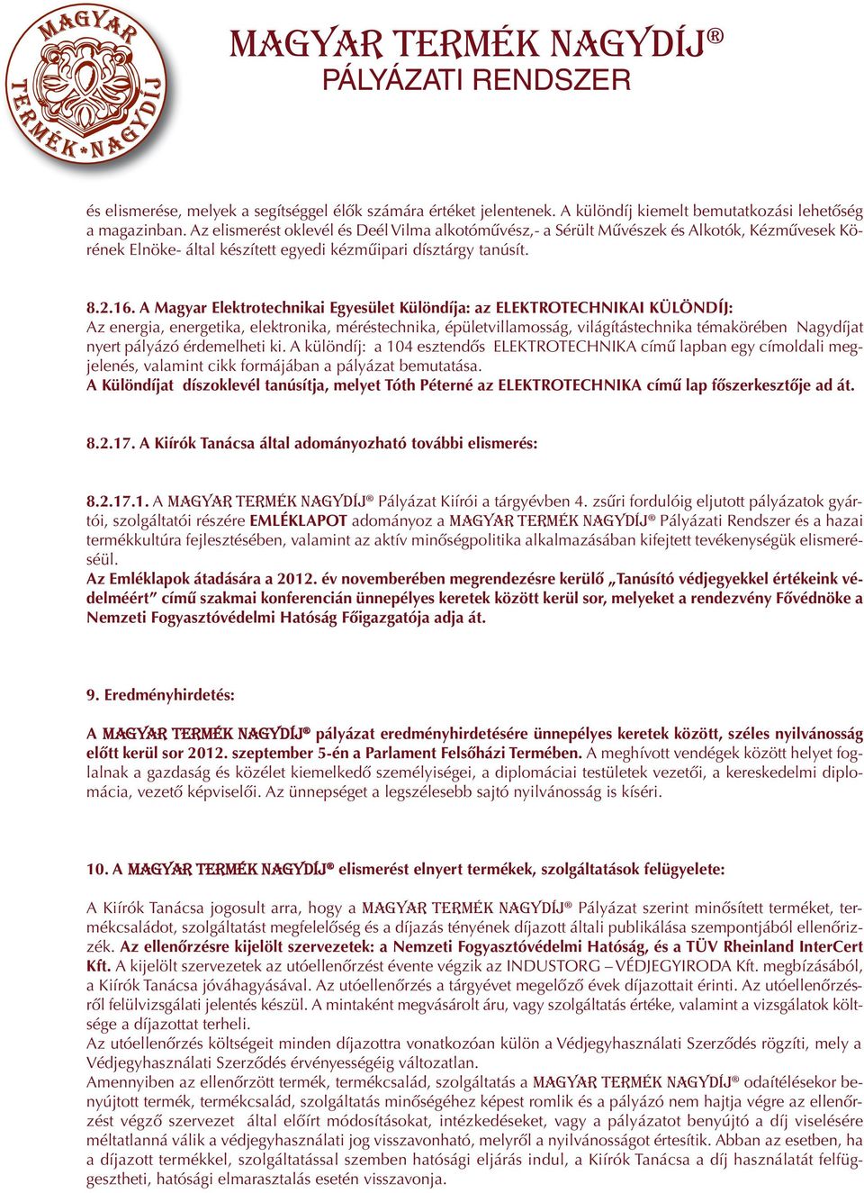 A Magyar Elektrotechnikai Egyesület Különdíja: az ELEKTROTECHNIKAI KÜLÖNDÍJ: Az energia, energetika, elektronika, méréstechnika, épületvillamosság, világítástechnika témakörében Nagydíjat nyert