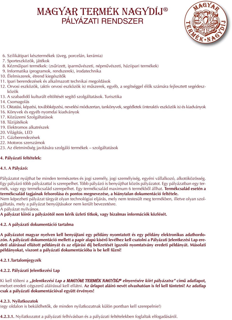 Orvosi eszközök, (aktív orvosi eszközök is) mûszerek, egyéb, a segítséggel élôk számára fejlesztett segédeszközök 13. A szabadidô kulturált eltöltését segítô szolgáltatások. Turisztika 14.