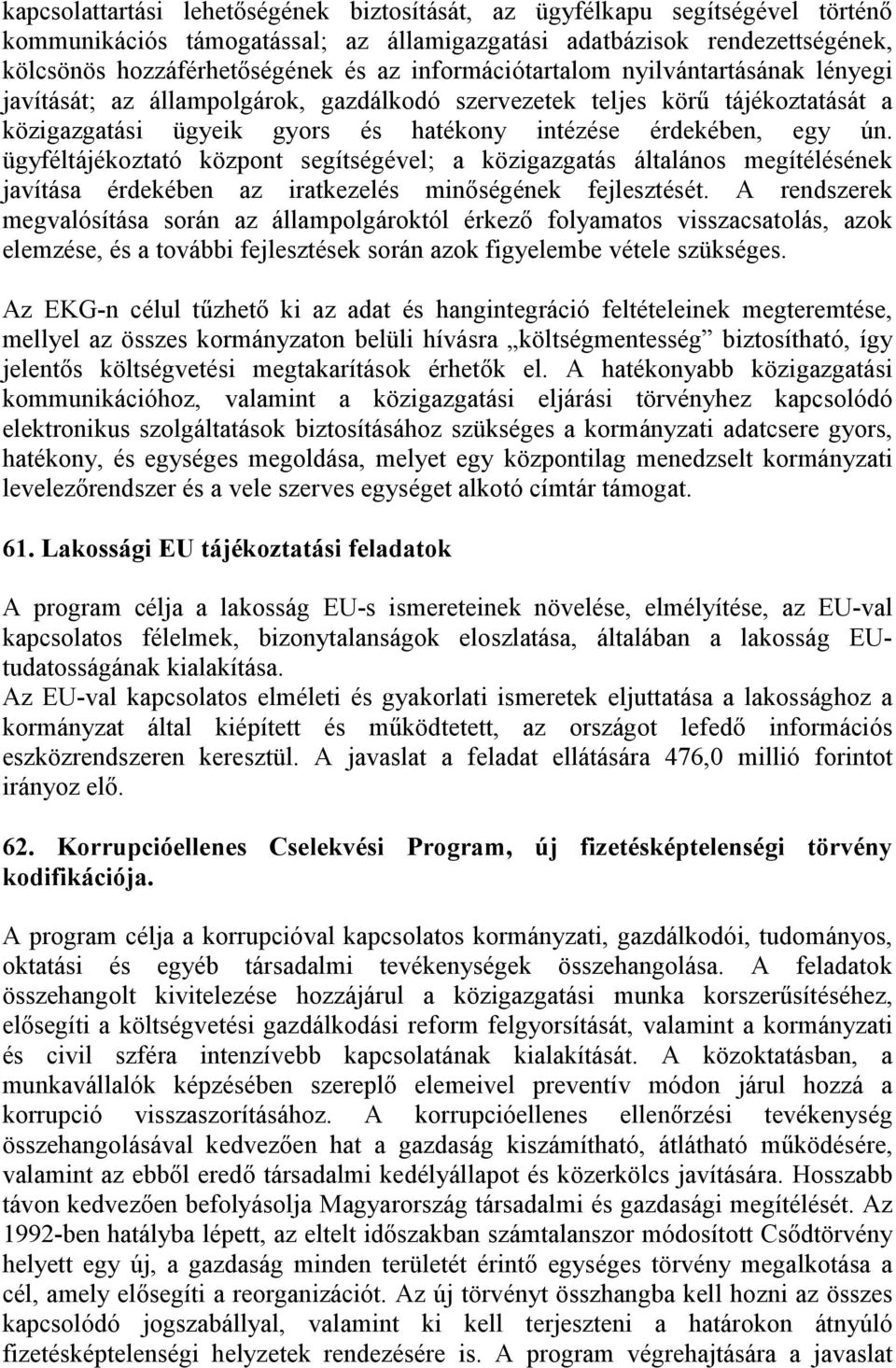 ügyféltájékoztató központ segítségével; a közigazgatás általános megítélésének javítása érdekében az iratkezelés minőségének fejlesztését.