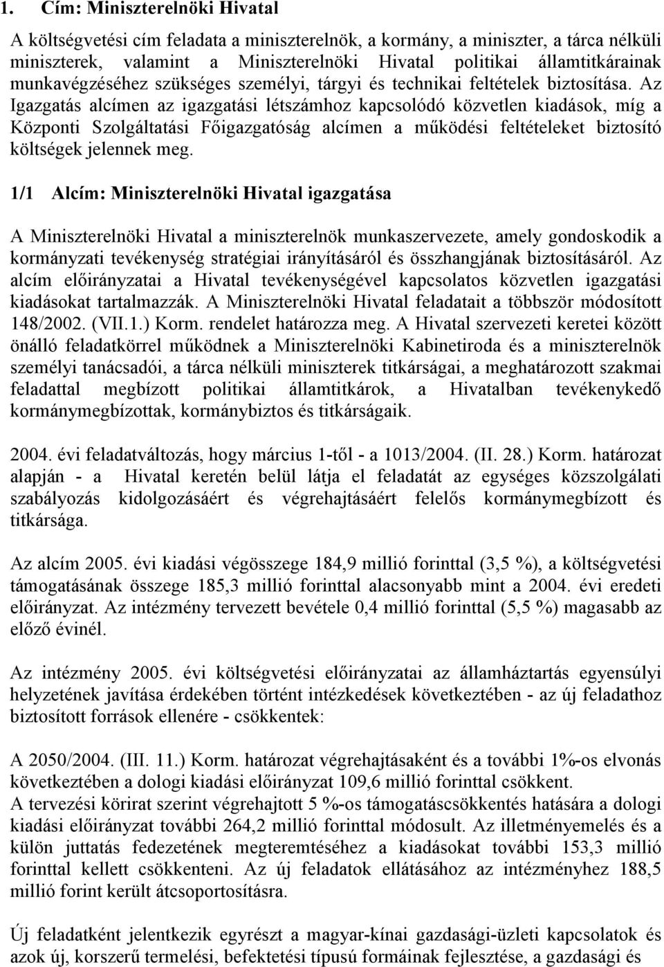 Az Igazgatás alcímen az igazgatási létszámhoz kapcsolódó közvetlen kiadások, míg a Központi Szolgáltatási Főigazgatóság alcímen a működési feltételeket biztosító költségek jelennek meg.