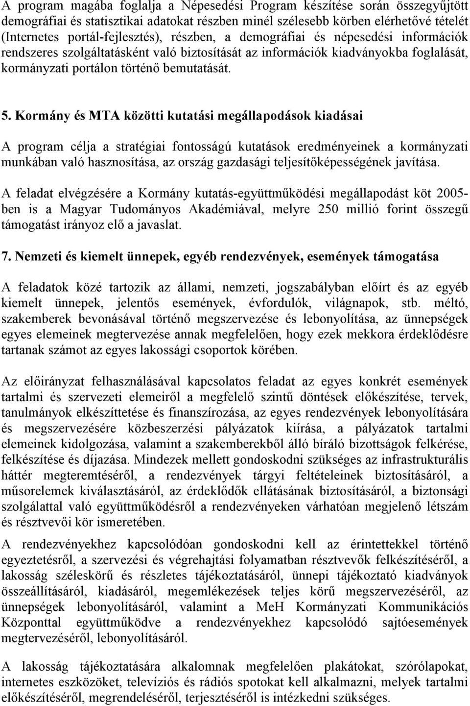 Kormány és MTA közötti kutatási megállapodások kiadásai A program célja a stratégiai fontosságú kutatások eredményeinek a kormányzati munkában való hasznosítása, az ország gazdasági