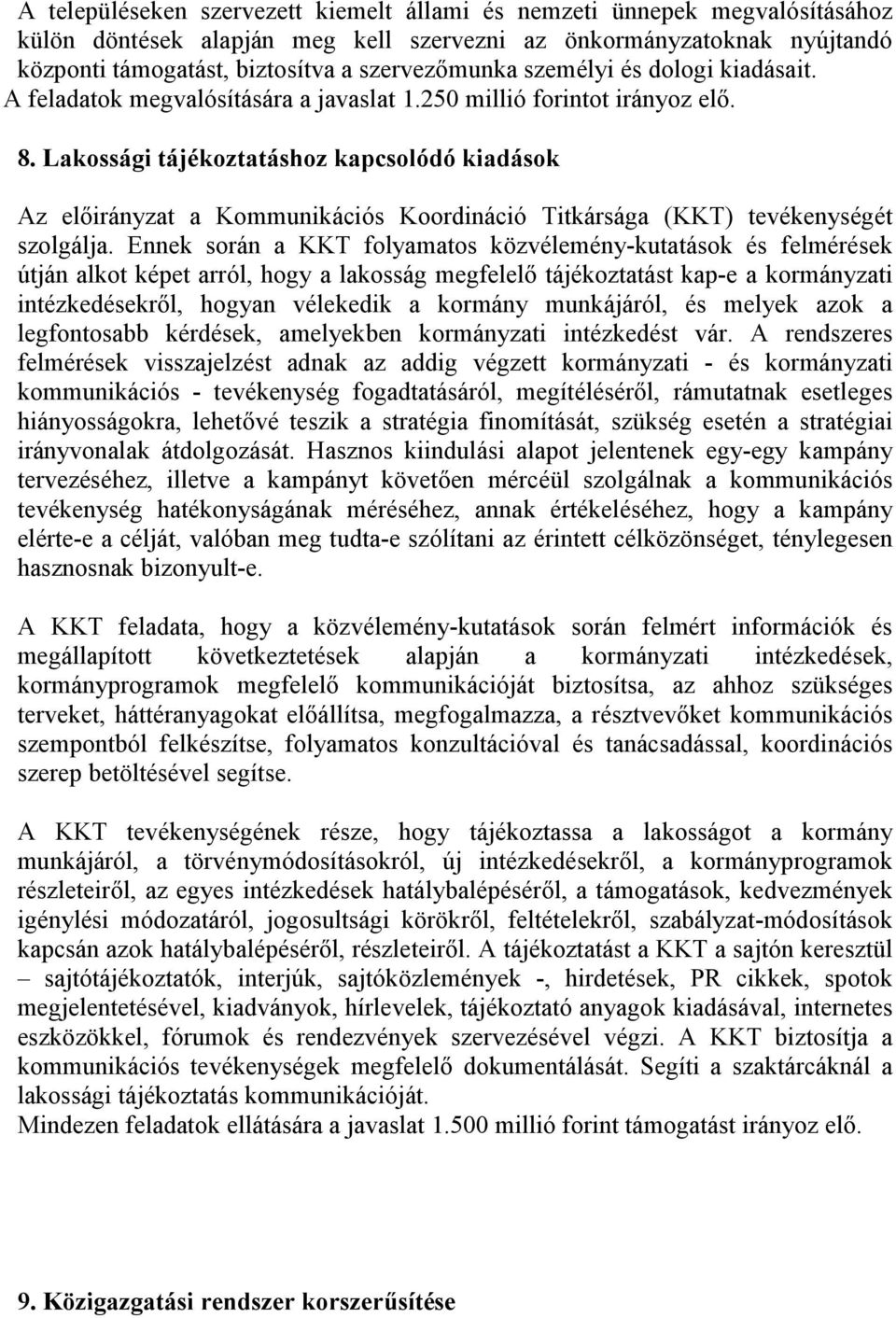 Lakossági tájékoztatáshoz kapcsolódó kiadások Az előirányzat a Kommunikációs Koordináció Titkársága (KKT) tevékenységét szolgálja.