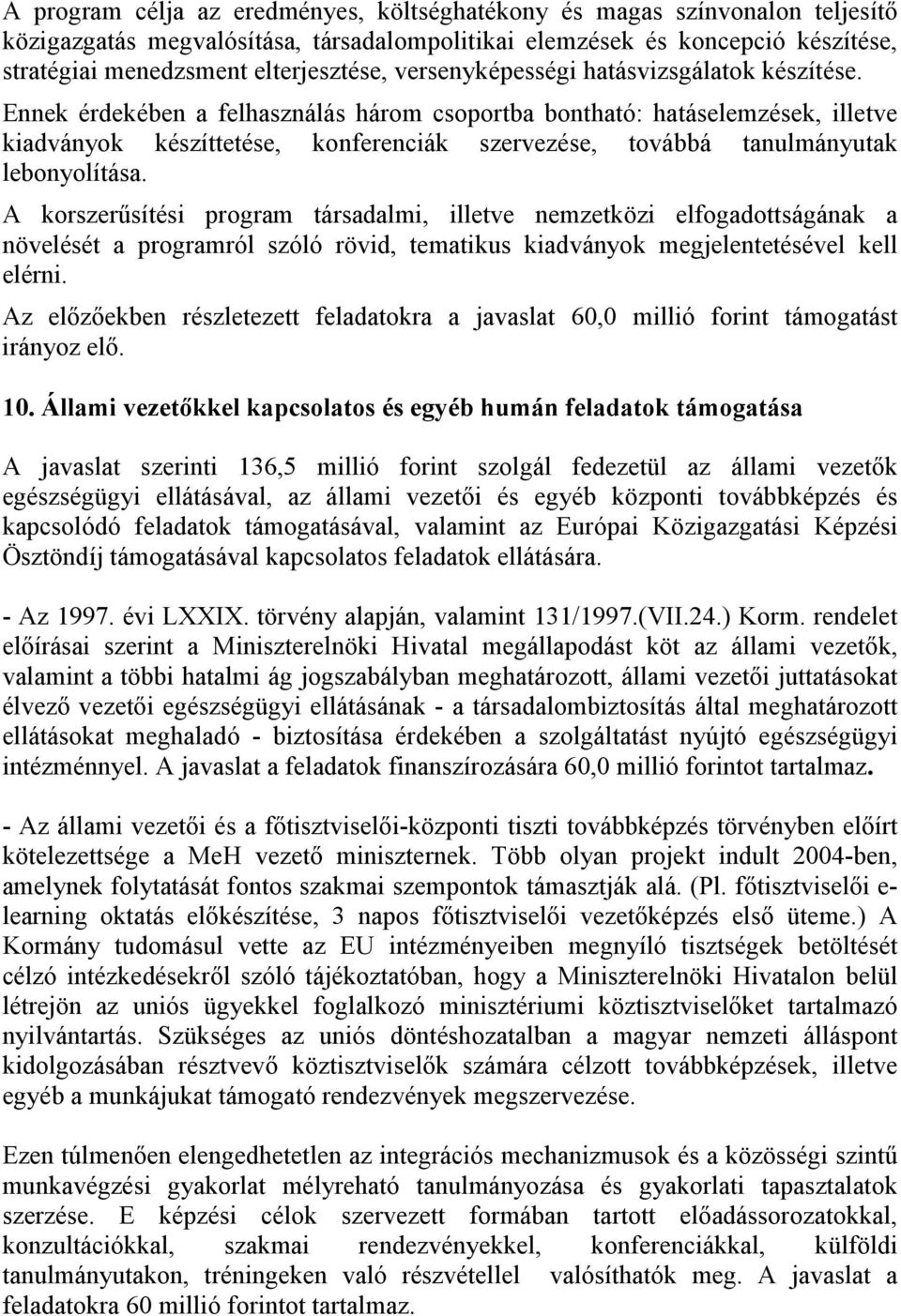 Ennek érdekében a felhasználás három csoportba bontható: hatáselemzések, illetve kiadványok készíttetése, konferenciák szervezése, továbbá tanulmányutak lebonyolítása.