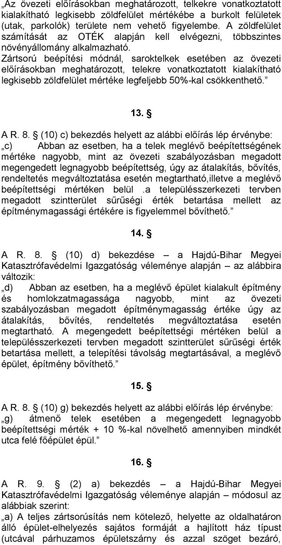 Zártsorú beépítési módnál, saroktelkek esetében az övezeti előírásokban meghatározott, telekre vonatkoztatott kialakítható legkisebb zöldfelület mértéke legfeljebb 50%-kal csökkenthető. 13. A R. 8.