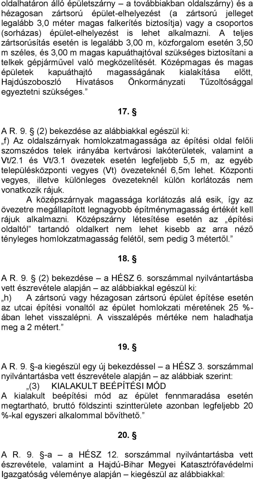 A teljes zártsorúsítás esetén is legalább 3,00 m, közforgalom esetén 3,50 m széles, és 3,00 m magas kapuáthajtóval szükséges biztosítani a telkek gépjárművel való megközelítését.