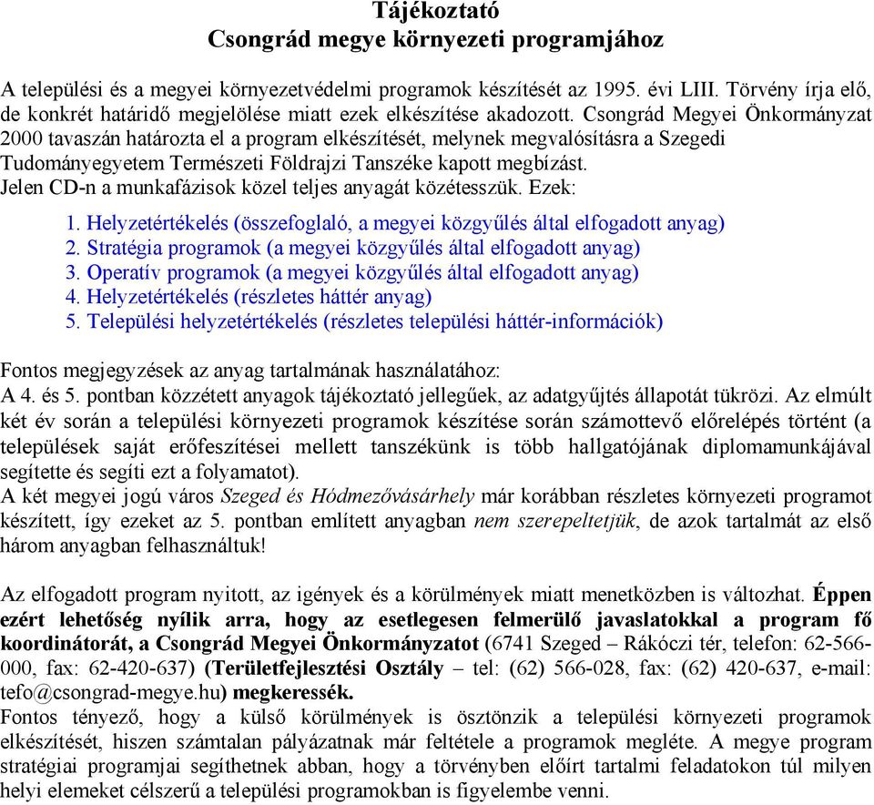 Csongrád Megyei Önkormányzat 2000 tavaszán határozta el a program elkészítését, melynek megvalósításra a Szegedi Tudományegyetem Természeti Földrajzi Tanszéke kapott megbízást.