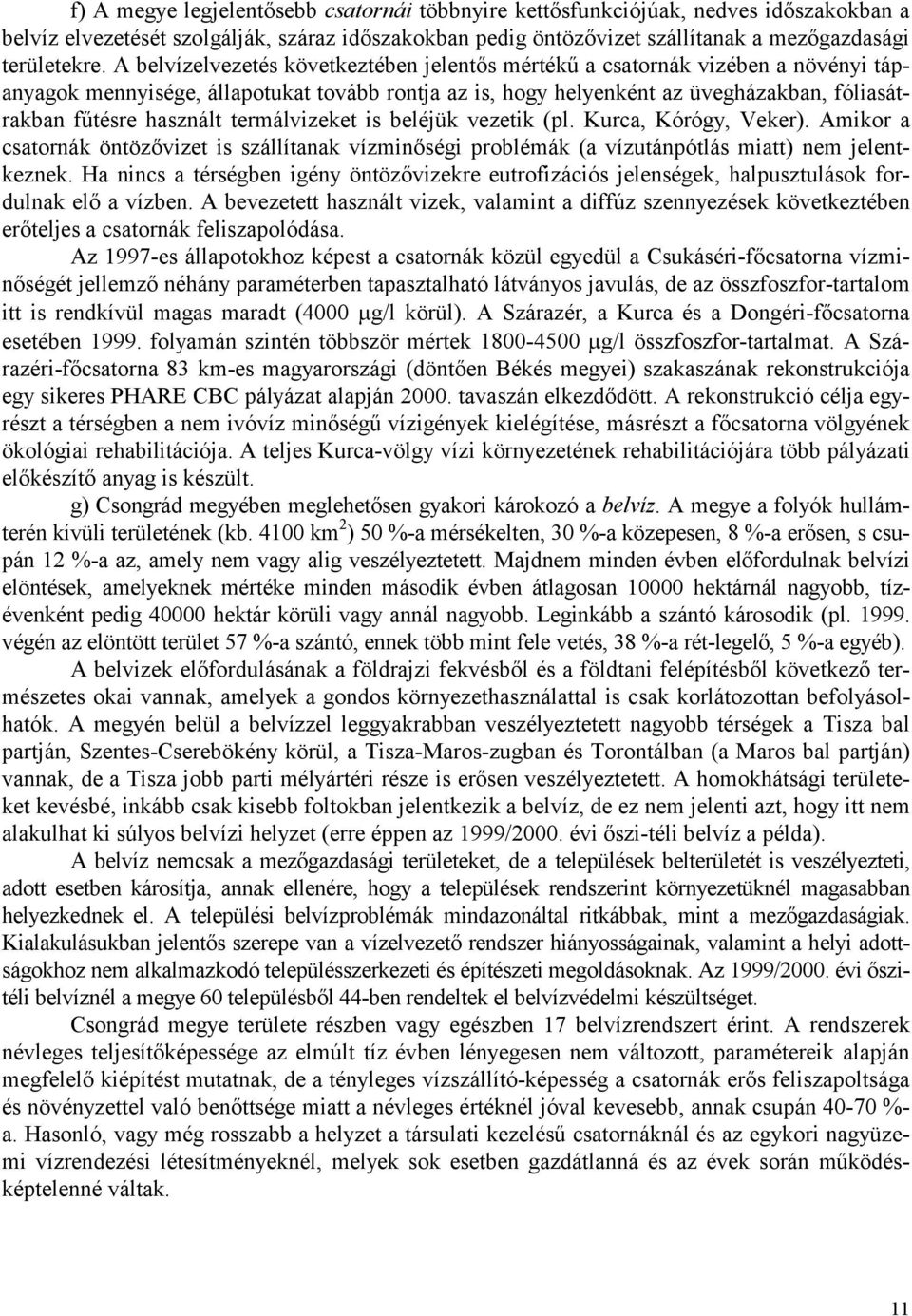 termálvizeket is beléjük vezetik (pl. Kurca, Kórógy, Veker). Amikor a csatornák öntözővizet is szállítanak vízminőségi problémák (a vízutánpótlás miatt) nem jelentkeznek.