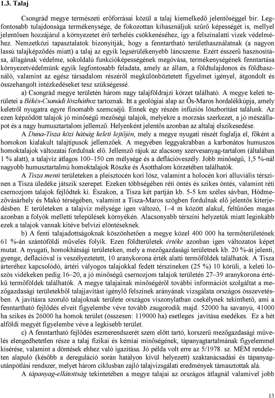 Nemzetközi tapasztalatok bizonyítják, hogy a fenntartható területhasználatnak (a nagyon lassú talajképződés miatt) a talaj az egyik legsérülékenyebb láncszeme.