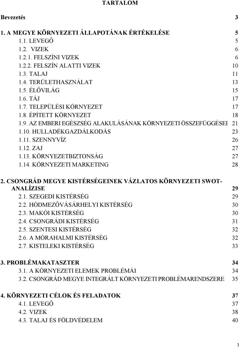 KÖRNYEZETBIZTONSÁG 27 1.14. KÖRNYEZETI MARKETING 28 2. CSONGRÁD MEGYE KISTÉRSÉGEINEK VÁZLATOS KÖRNYEZETI SWOT- ANALÍZISE 29 2.1. SZEGEDI KISTÉRSÉG 29 2.2. HÓDMEZŐVÁSÁRHELYI KISTÉRSÉG 30