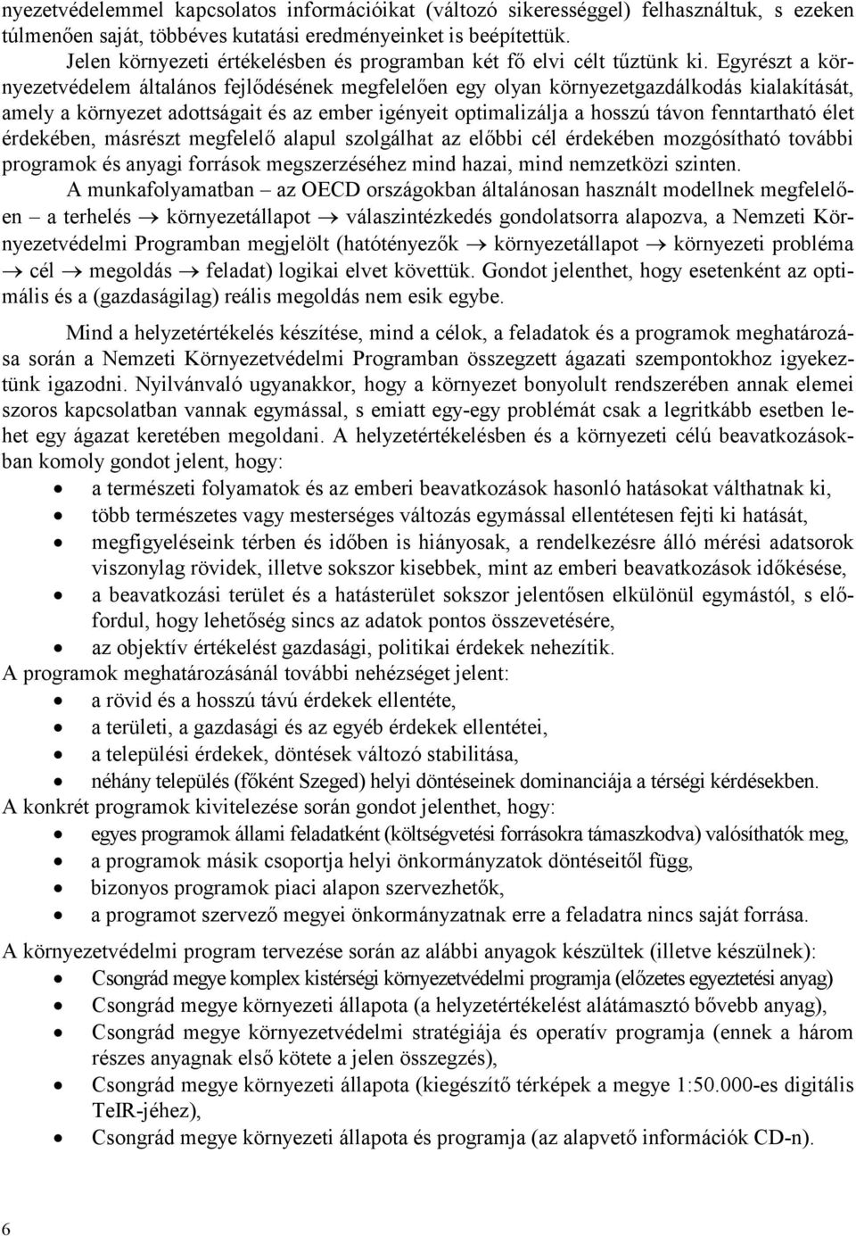 Egyrészt a környezetvédelem általános fejlődésének megfelelően egy olyan környezetgazdálkodás kialakítását, amely a környezet adottságait és az ember igényeit optimalizálja a hosszú távon