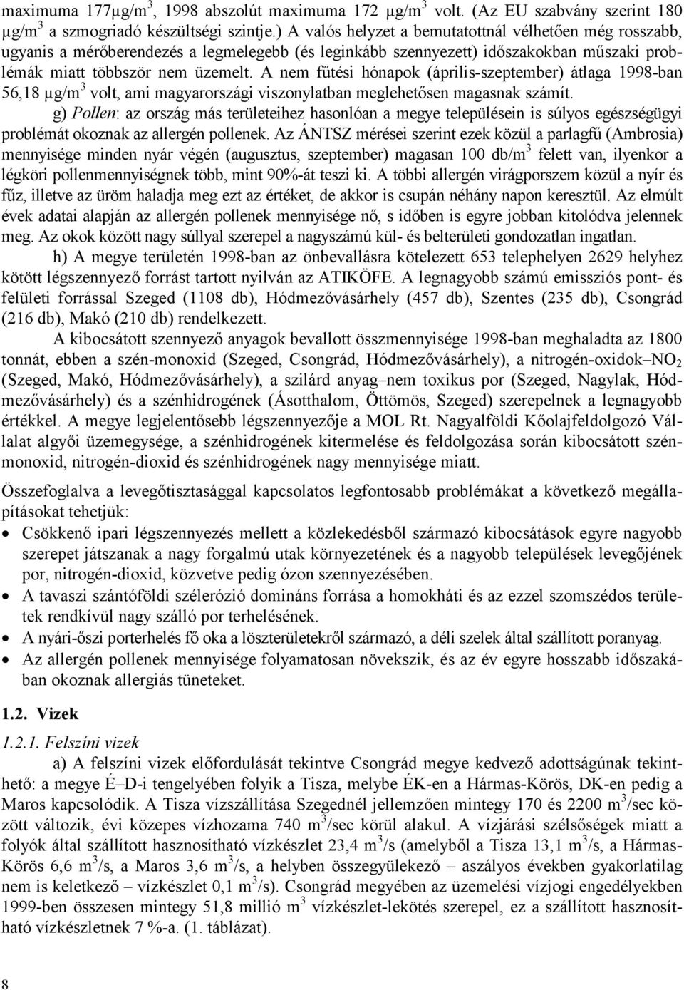 A nem fűtési hónapok (április-szeptember) átlaga 1998-ban 56,18 µg/m 3 volt, ami magyarországi viszonylatban meglehetősen magasnak számít.