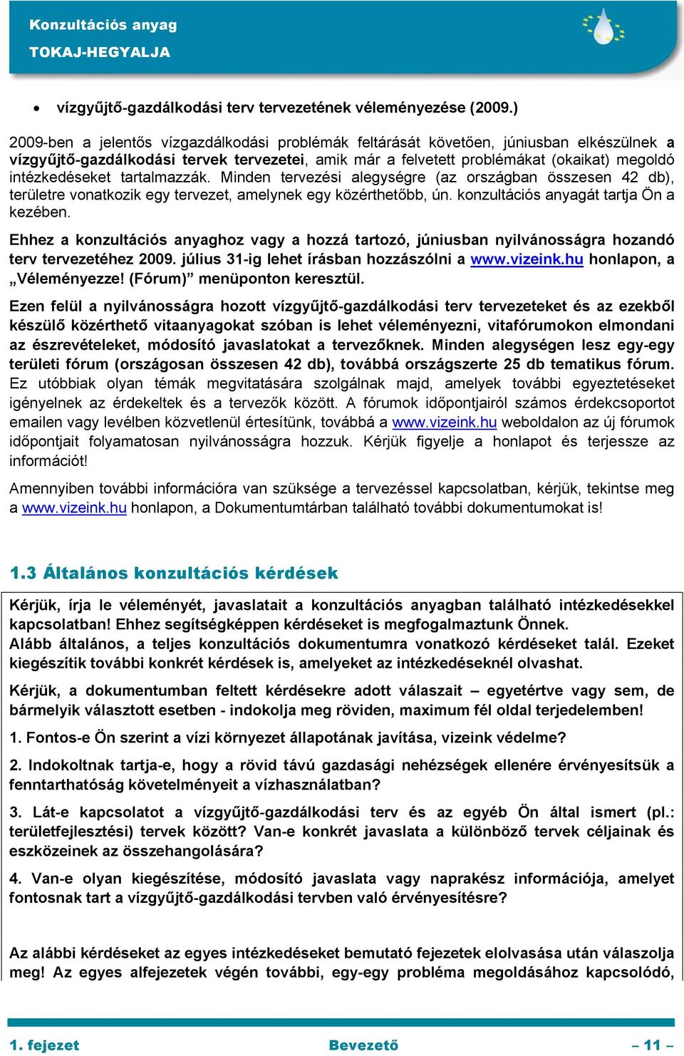 intézkedéseket tartalmazzák. Minden tervezési alegységre (az országban összesen 42 db), területre vonatkozik egy tervezet, amelynek egy közérthetőbb, ún. konzultációs anyagát tartja Ön a kezében.