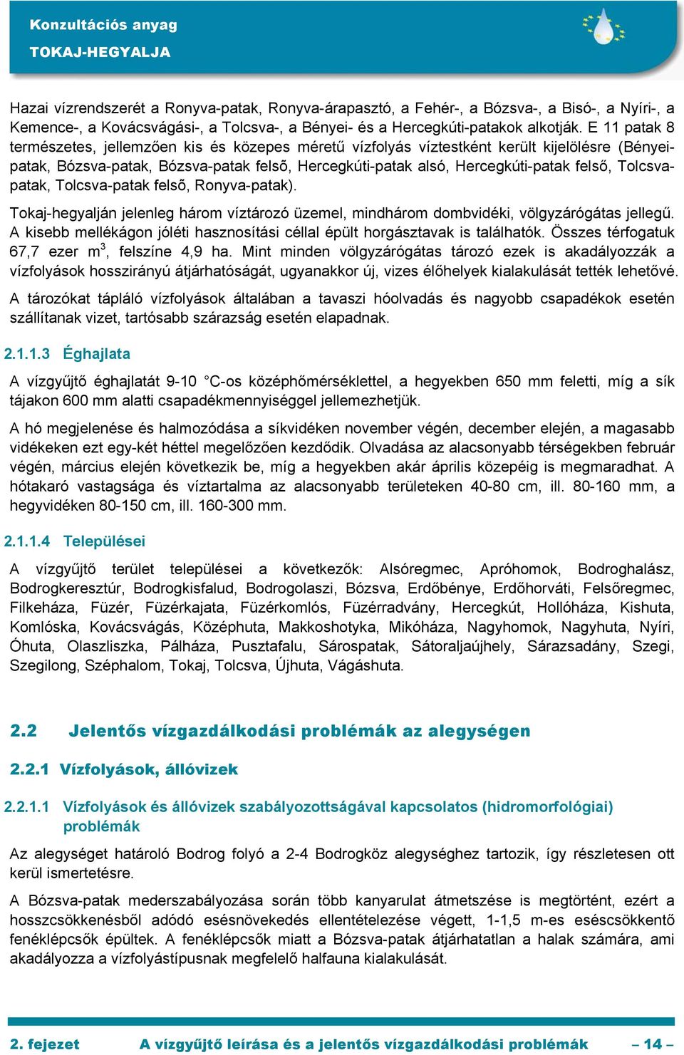 Tolcsvapatak, Tolcsva-patak felsõ, Ronyva-patak). Tokaj-hegyalján jelenleg három víztározó üzemel, mindhárom dombvidéki, völgyzárógátas jellegű.